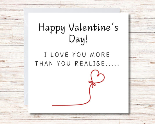 Valentines Day Card ' Happy Valentines Day I Love You More Than You Realise...' General Valentines Card 14 x 14 cm